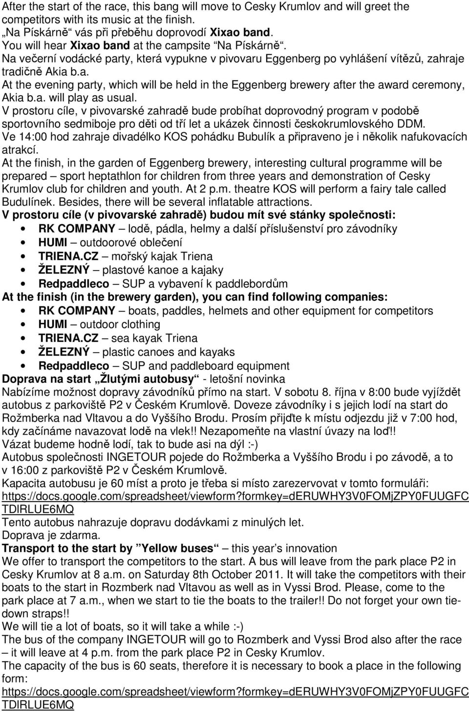 a. will play as usual. V prostoru cíle, v pivovarské zahradě bude probíhat doprovodný program v podobě sportovního sedmiboje pro děti od tří let a ukázek činnosti českokrumlovského DDM.