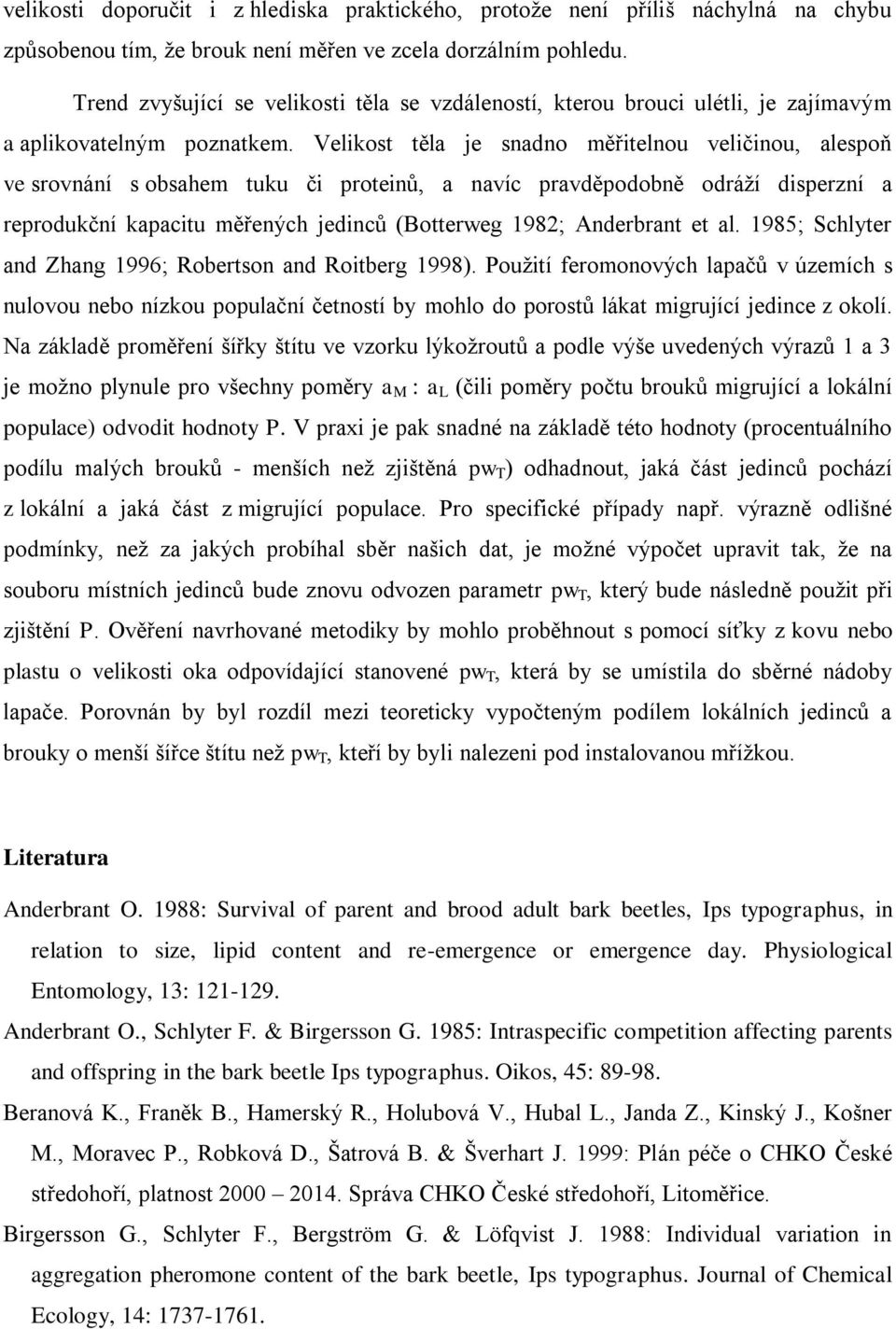 Velikost těla je snadno měřitelnou veličinou, alespoň ve srovnání s obsahem tuku či proteinů, a navíc pravděpodobně odráží disperzní a reprodukční kapacitu měřených jedinců (Botterweg 198; Anderbrant