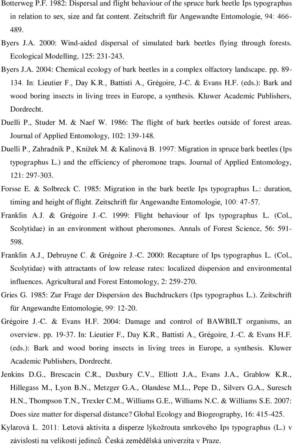 pp. 89-134. In: ieutier F., Day K.R., Battisti A., Grégoire, J-C. & Evans H.F. (eds.: Bark and wood boring insects in living trees in Europe, a synthesis. Kluwer Academic Publishers, Dordrecht.