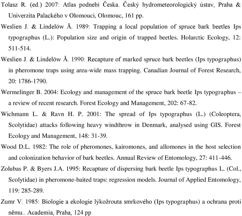 1990: Recapture of marked spruce bark beetles (Ips typographus in pheromone traps using area-wide mass trapping. Canadian Journal of Forest Research, 0: 1786-1790. Wermelinger B.