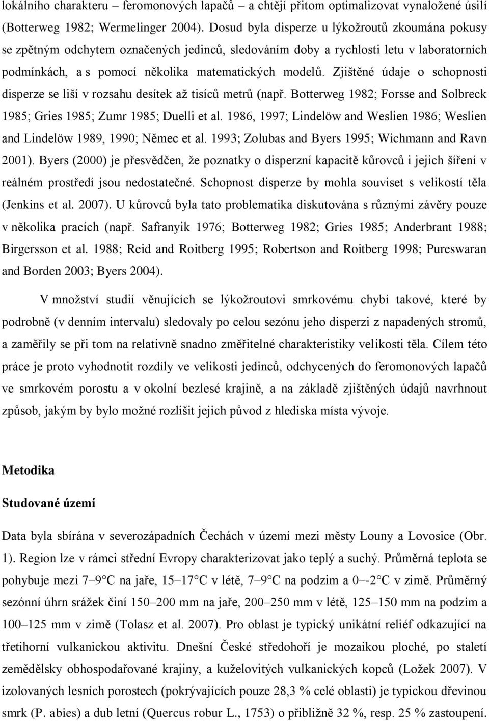 Zjištěné údaje o schopnosti disperze se liší v rozsahu desítek až tisíců metrů (např. Botterweg 198; Forsse and Solbreck 1985; Gries 1985; Zumr 1985; Duelli et al.