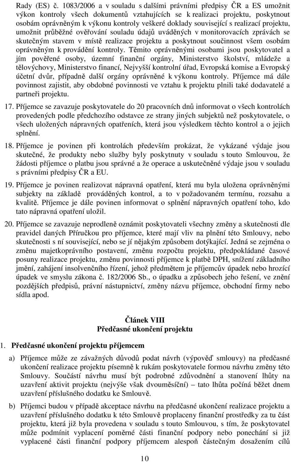 související s realizací projektu, umožnit průběžné ověřování souladu údajů uváděných v monitorovacích zprávách se skutečným stavem v místě realizace projektu a poskytnout součinnost všem osobám