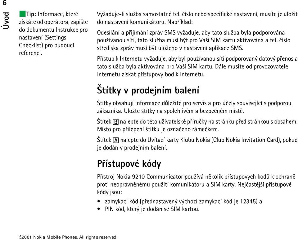 Napøíklad: Odesílání a pøijímání zpráv SMS vy¾aduje, aby tato slu¾ba byla podporována pou¾ívanou sítí, tato slu¾ba musí být pro Va¹i SIM kartu aktivována a tel.