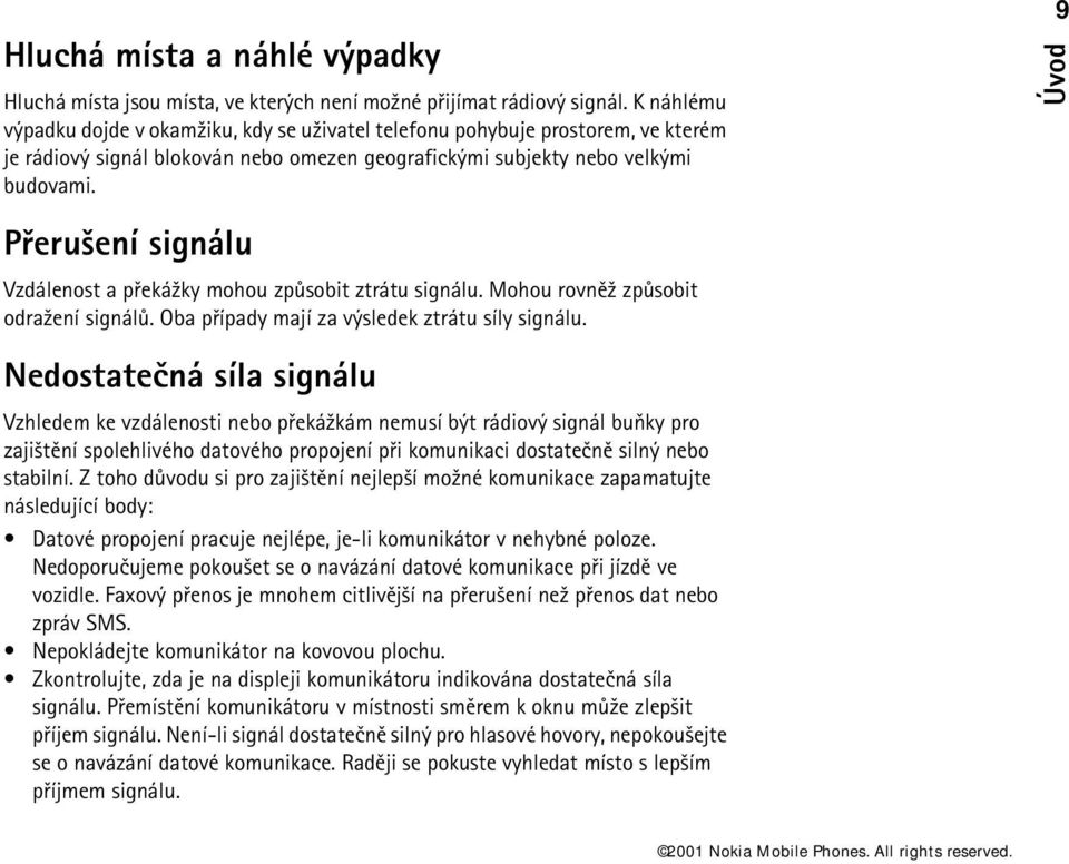 Pøeru¹ení signálu Vzdálenost a pøeká¾ky mohou zpùsobit ztrátu signálu. Mohou rovnì¾ zpùsobit odra¾ení signálù. Oba pøípady mají za výsledek ztrátu síly signálu.