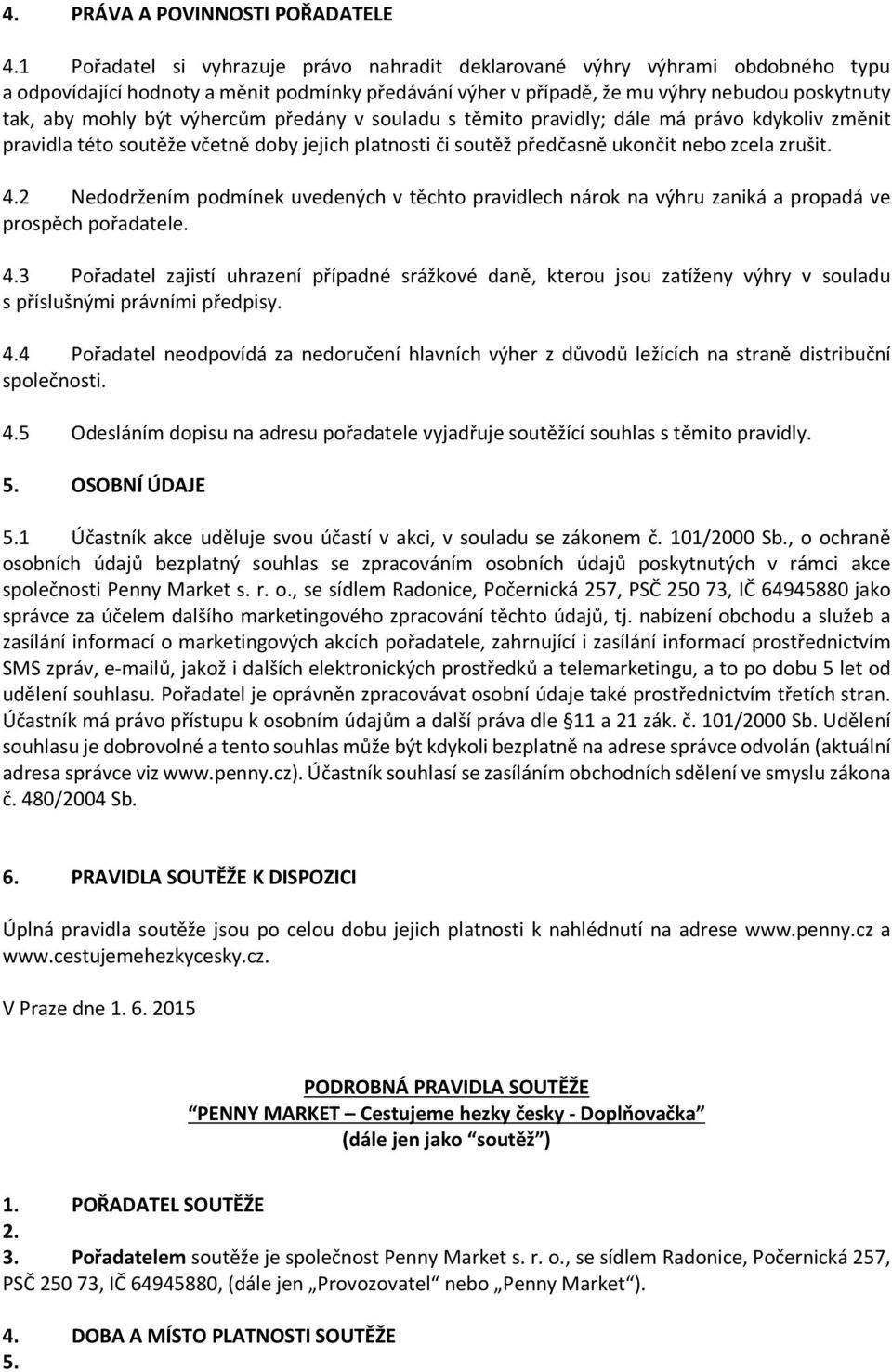 výhercům předány v souladu s těmito pravidly; dále má právo kdykoliv změnit pravidla této soutěže včetně doby jejich platnosti či soutěž předčasně ukončit nebo zcela zrušit. 4.