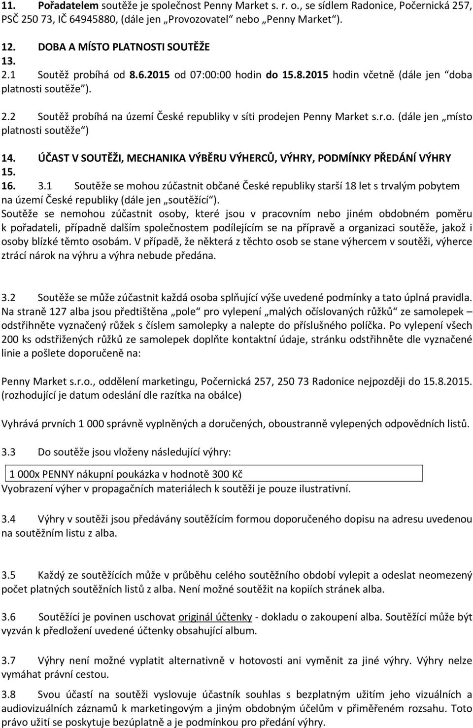 r.o. (dále jen místo platnosti soutěže ) 14. ÚČAST V SOUTĚŽI, MECHANIKA VÝBĚRU VÝHERCŮ, VÝHRY, PODMÍNKY PŘEDÁNÍ VÝHRY 15. 16. 3.