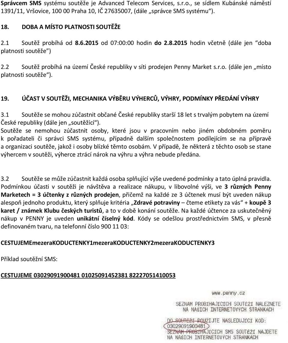 2 Soutěž probíhá na území České republiky v síti prodejen Penny Market s.r.o. (dále jen místo platnosti soutěže ). 19. ÚČAST V SOUTĚŽI, MECHANIKA VÝBĚRU VÝHERCŮ, VÝHRY, PODMÍNKY PŘEDÁNÍ VÝHRY 3.