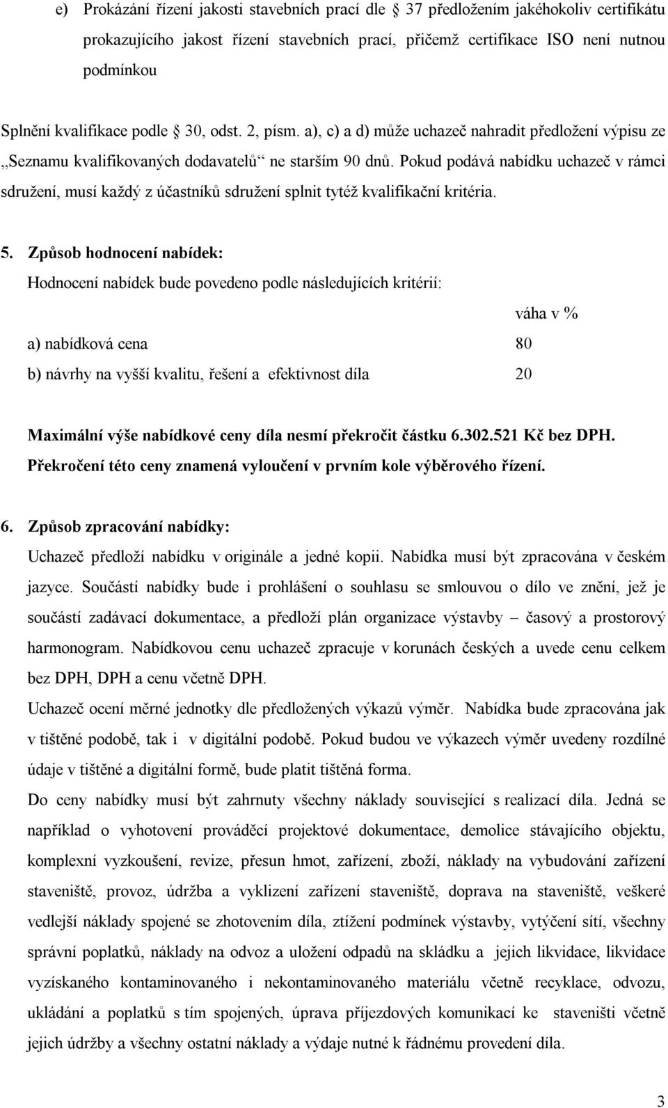 Pokud podává nabídku uchazeč v rámci sdružení, musí každý z účastníků sdružení splnit tytéž kvalifikační kritéria. 5.