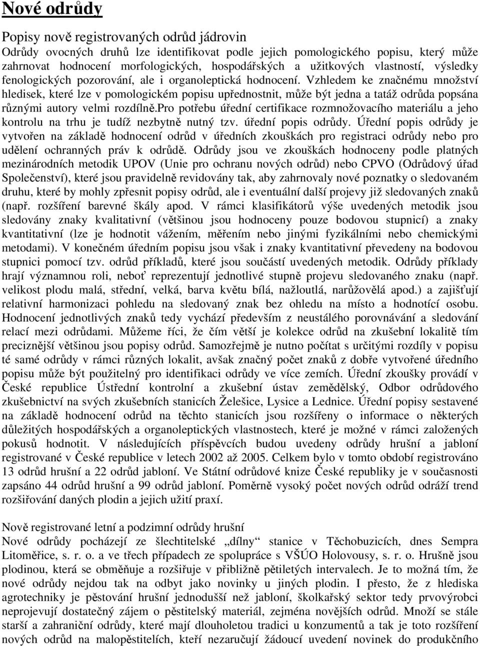 Vzhledem ke značnému množství hledisek, které lze v pomologickém popisu upřednostnit, může být jedna a tatáž odrůda popsána různými autory velmi rozdílně.