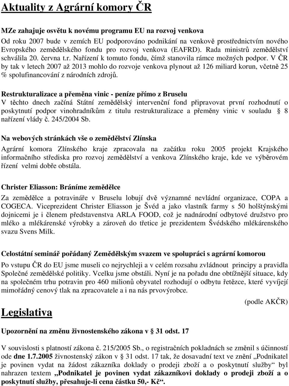 V ČR by tak v letech 2007 až 2013 mohlo do rozvoje venkova plynout až 126 miliard korun, včetně 25 % spolufinancování z národních zdrojů.