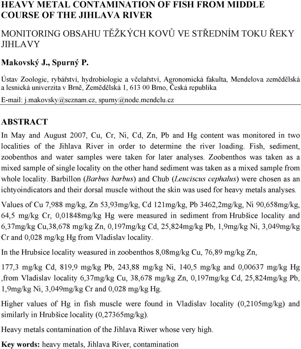 cz, spurny@node.mendelu.cz ABSTRACT In May and August 2007, Cu, Cr, Ni, Cd, Zn, Pb and Hg content was monitored in two localities of the Jihlava River in order to determine the river loading.