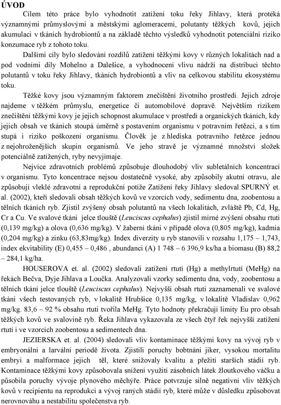 Dalšími cíly bylo sledování rozdílů zatížení těžkými kovy v různých lokalitách nad a pod vodními díly Mohelno a Dalešice, a vyhodnocení vlivu nádrží na distribuci těchto polutantů v toku řeky