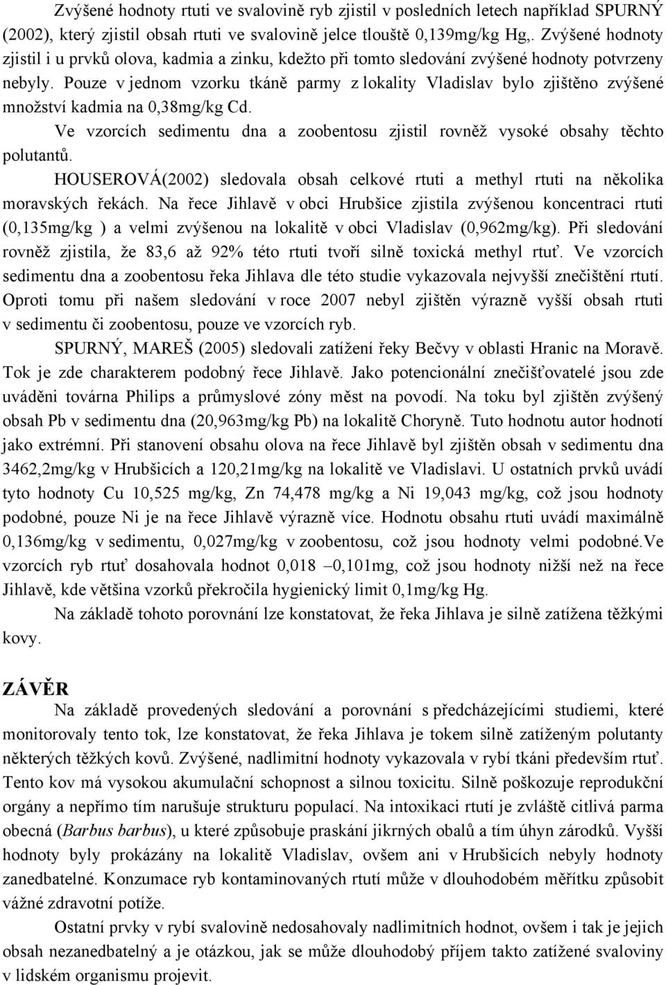 Pouze v jednom vzorku tkáně parmy z lokality Vladislav bylo zjištěno zvýšené množství kadmia na 0,38mg/kg Cd. Ve vzorcích sedimentu dna a zoobentosu zjistil rovněž vysoké obsahy těchto polutantů.