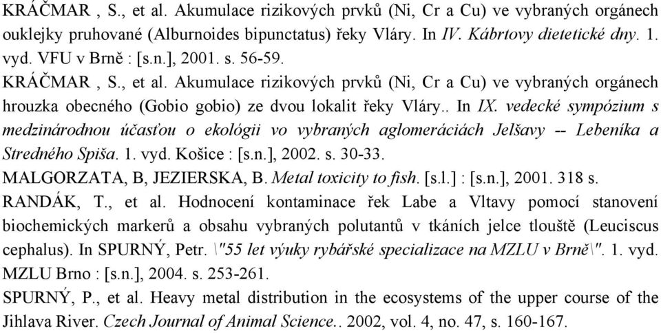 vedecké sympózium s medzinárodnou účasťou o ekológii vo vybraných aglomeráciách Jelšavy -- Lebeníka a Stredného Spiša. 1. vyd. Košice : [s.n.], 2002. s. 30-33. MALGORZATA, B, JEZIERSKA, B.