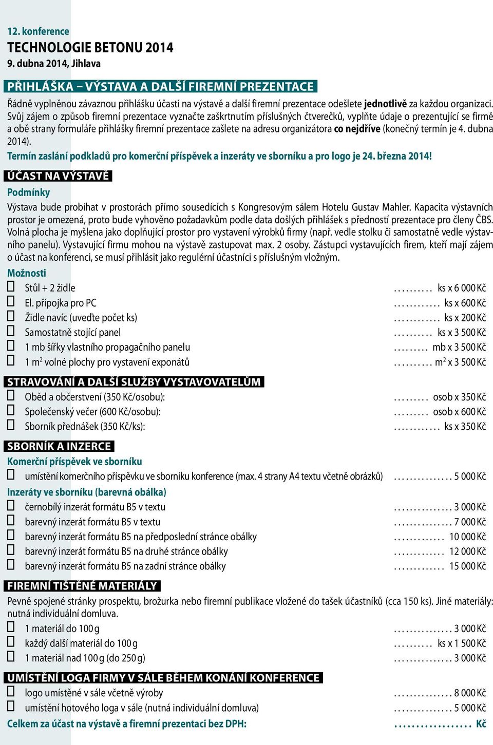 Svůj zájem o způsob firemní prezentace vyznačte zaškrtnutím příslušných čtverečků, vyplňte údaje o prezentující se firmě a obě strany formuláře přihlášky firemní prezentace zašlete na adresu