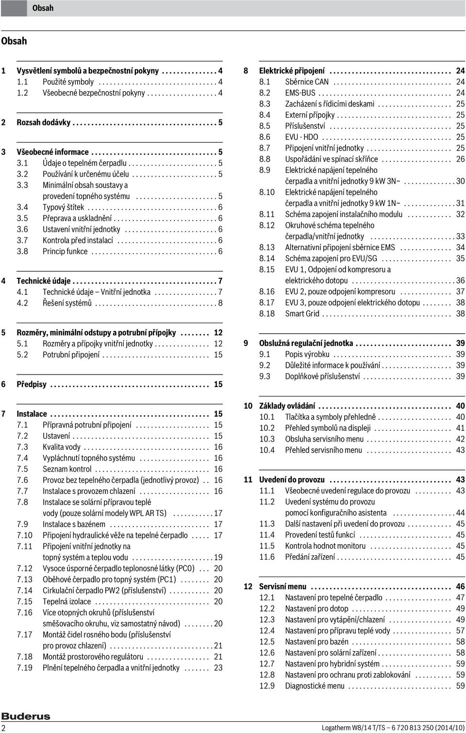 ..................... 5 3.4 Typový štítek................................... 6 3.5 Přeprava a uskladnění............................ 6 3.6 Ustavení vnitřní jednotky......................... 6 3.7 Kontrola před instalací.