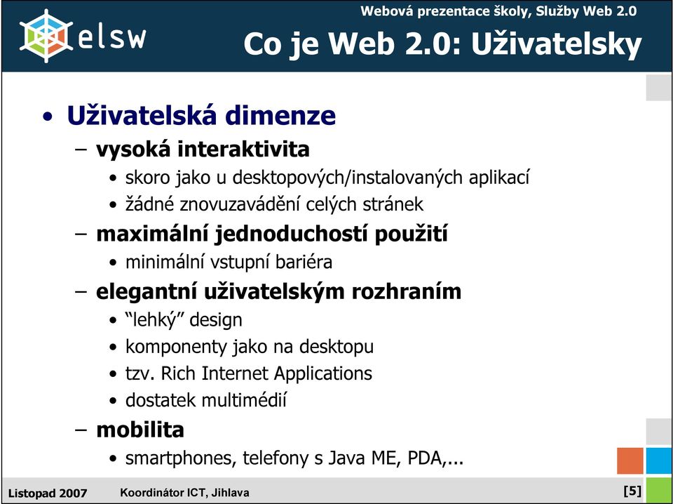 aplikací žádné znovuzavádění celých stránek maximální jednoduchostí použití minimální vstupní