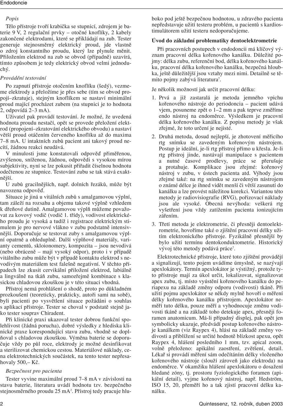 PfiiloÏením elektrod na zub se obvod (pfiípadnû) uzavírá, tímto zpûsobem je tedy elektrick obvod velmi jednoduch.