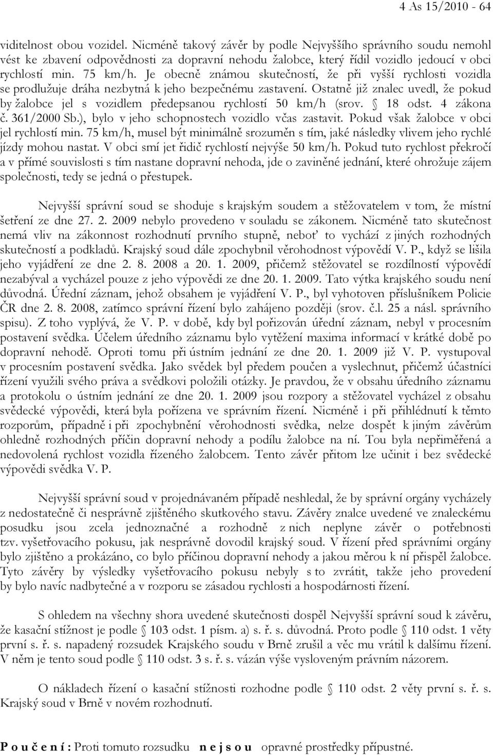 Je obecně známou skutečností, že při vyšší rychlosti vozidla se prodlužuje dráha nezbytná k jeho bezpečnému zastavení.