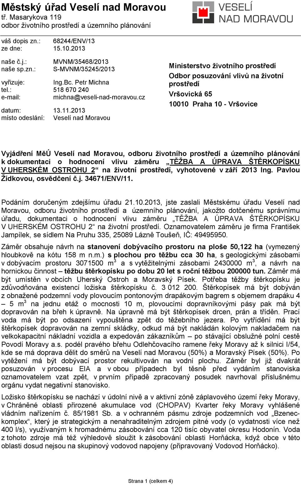 2013 Veselí nad Moravou Ministerstvo životního prostředí Odbor posuzování vlivů na životní prostředí Vršovická 65 10010 Praha 10 - Vršovice Vyjádření MěÚ Veselí nad Moravou, odboru životního