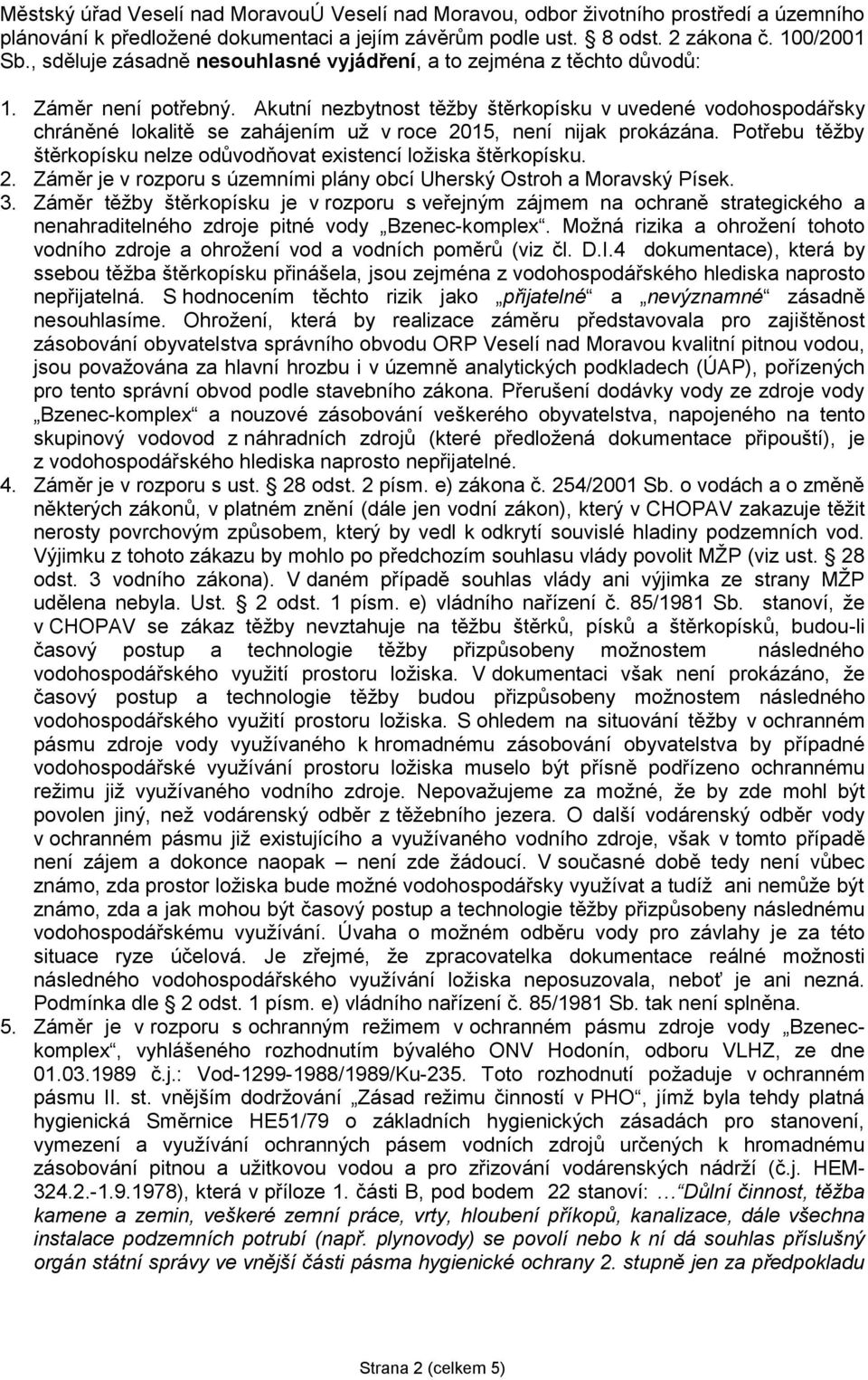 Akutní nezbytnost těžby štěrkopísku v uvedené vodohospodářsky chráněné lokalitě se zahájením už v roce 2015, není nijak prokázána.