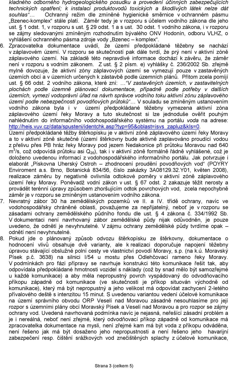 1 vodního zákona, i v rozporu se zájmy sledovanými zmíněným rozhodnutím bývalého ONV Hodonín, odboru VLHZ, o vyhlášení ochranného pásma zdroje vody Bzenec komplex. 6.