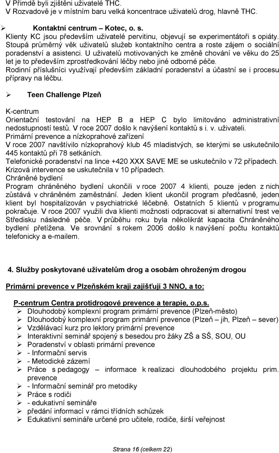 U uživatelů motivovaných ke změně chování ve věku do 25 let je to především zprostředkování léčby nebo jiné odborné péče.