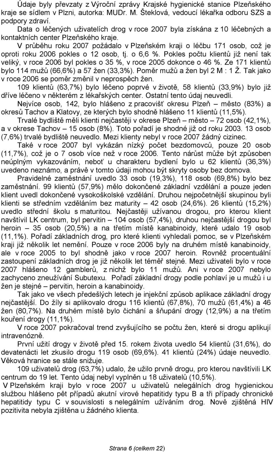 V průběhu roku 2007 požádalo v Plzeňském kraji o léčbu 171 osob, což je oproti roku 2006 pokles o 12 osob, tj. o 6,6 %.