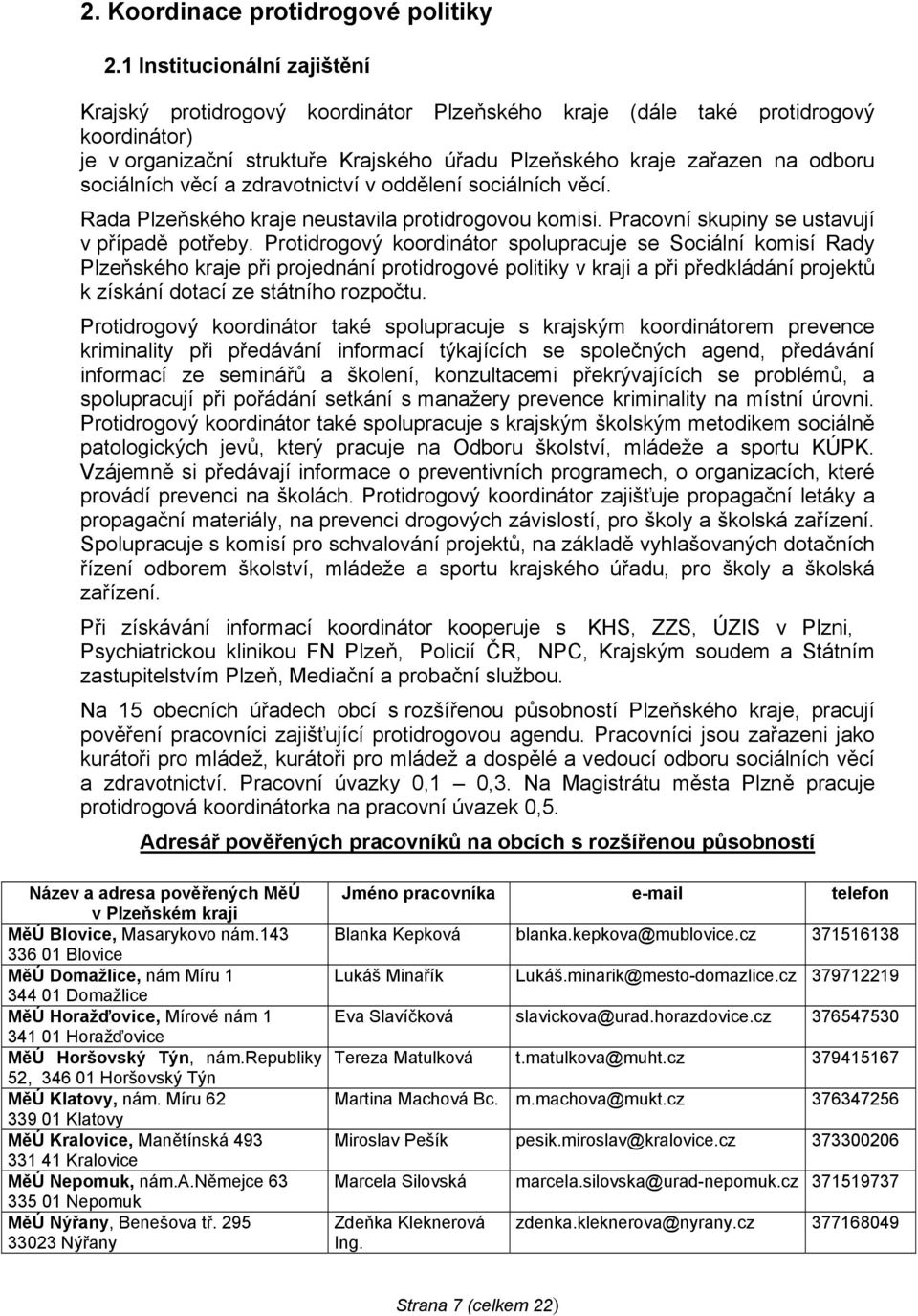 sociálních věcí a zdravotnictví v oddělení sociálních věcí. Rada Plzeňského kraje neustavila protidrogovou komisi. Pracovní skupiny se ustavují v případě potřeby.