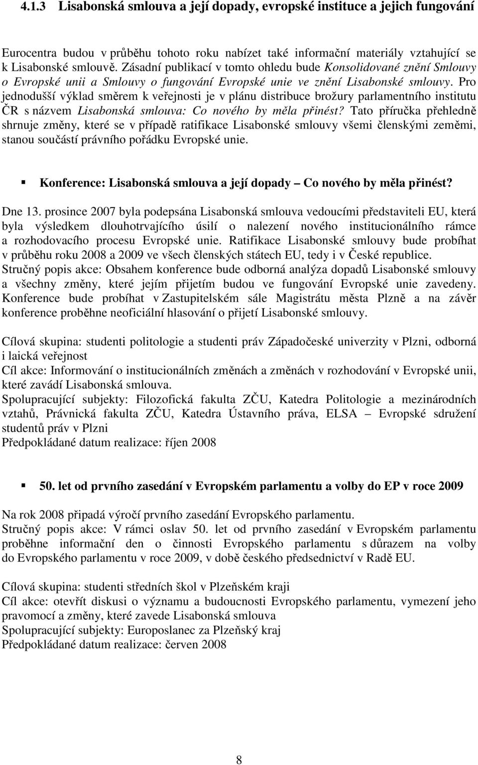 Pro jednodušší výklad směrem k veřejnosti je v plánu distribuce brožury parlamentního institutu ČR s názvem Lisabonská smlouva: Co nového by měla přinést?