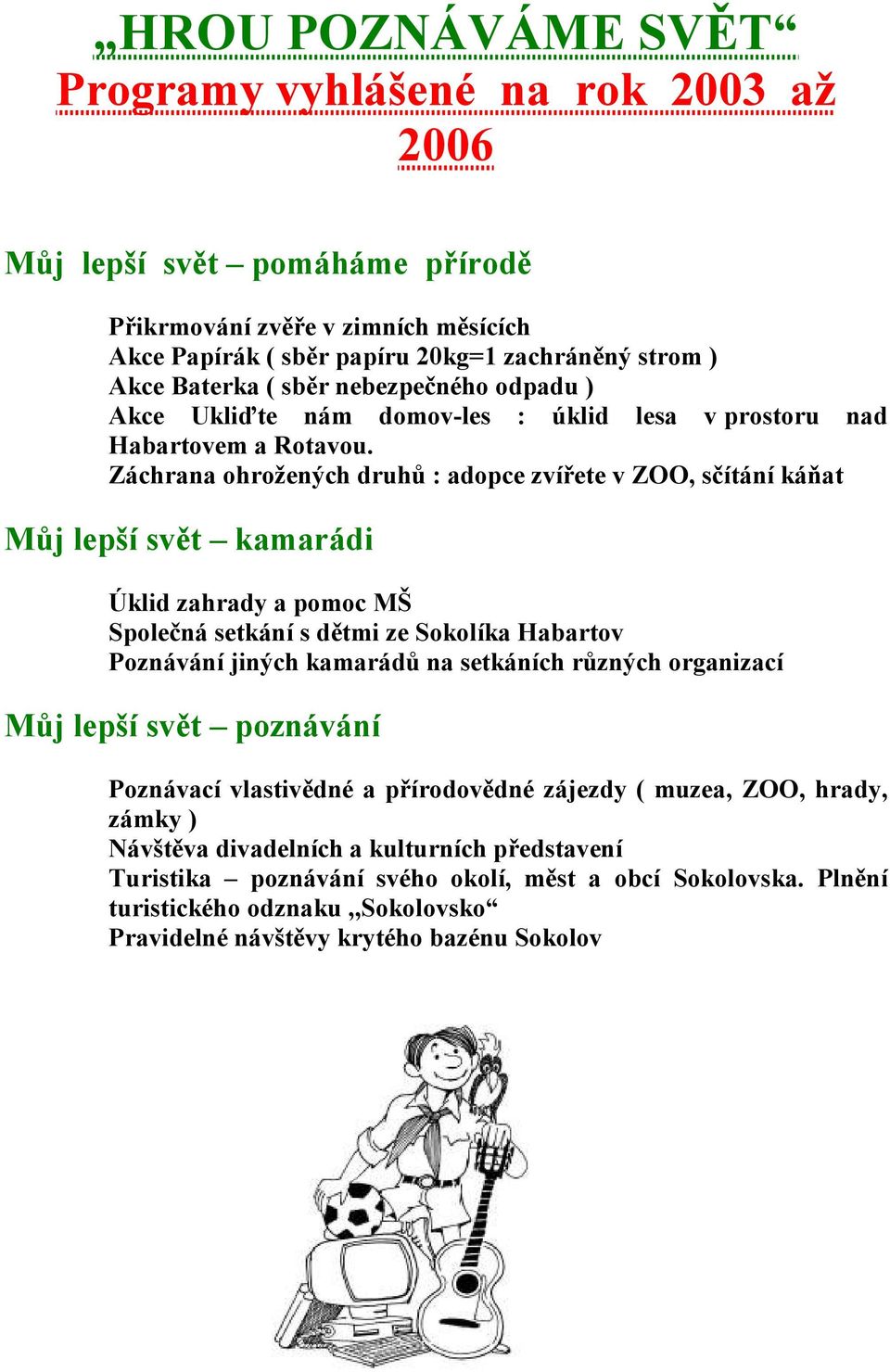 Záchrana ohrožených druhů : adopce zvířete v ZOO, sčítání káňat Můj lepší svět kamarádi Úklid zahrady a pomoc MŠ Společná setkání s dětmi ze Sokolíka Habartov Poznávání jiných kamarádů na setkáních
