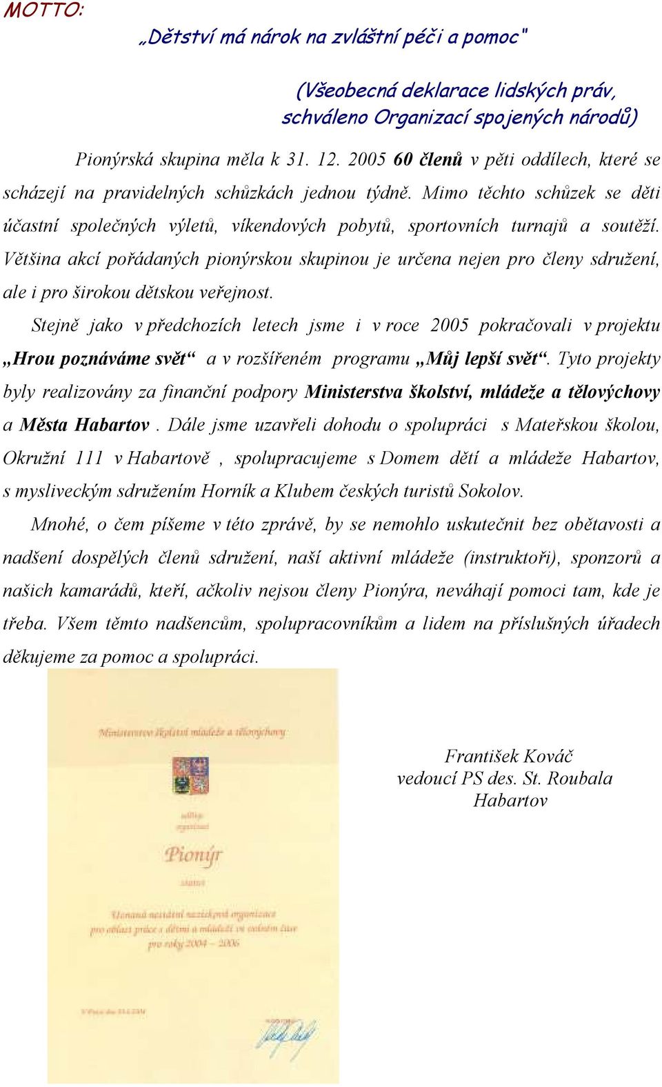 Většina akcí pořádaných pionýrskou skupinou je určena nejen pro členy sdružení, ale i pro širokou dětskou veřejnost.