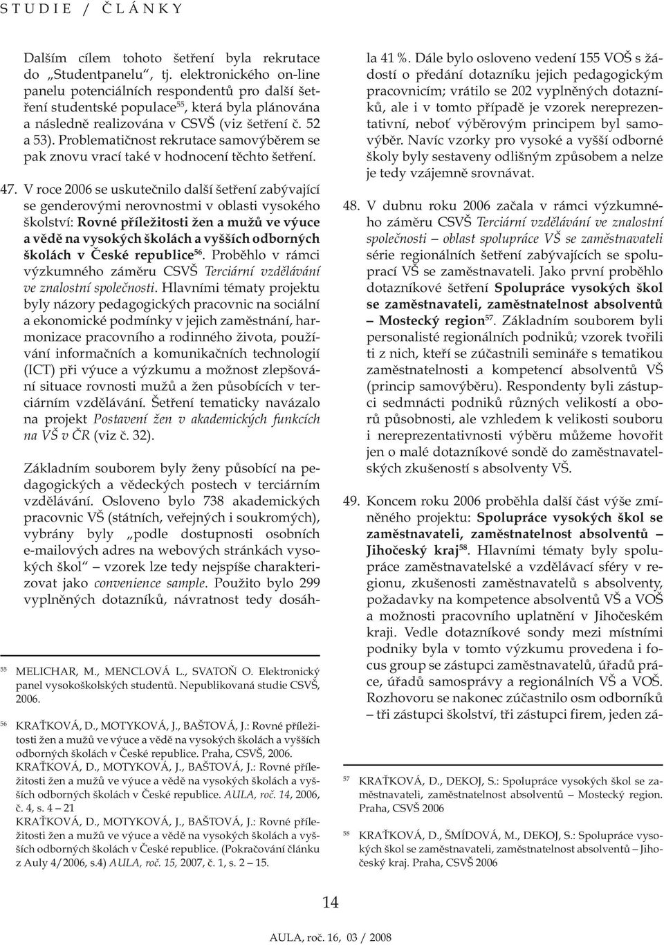 Problematičnost rekrutace samovýběrem se pak znovu vrací také v hodnocení těchto šetření. 47.