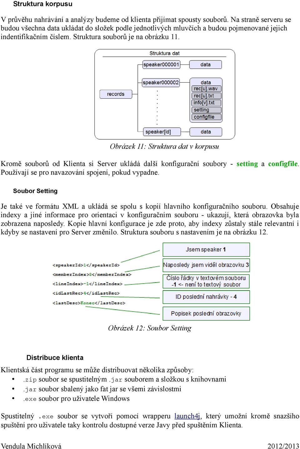 Obrázek 11: Struktura dat v korpusu Kromě souborů od Klienta si Server ukládá další konfigurační soubory - setting a configfile. Používají se pro navazování spojení, pokud vypadne.