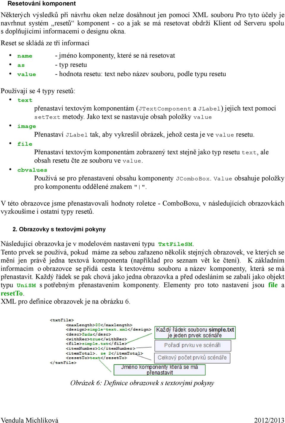 Reset se skládá ze tří informací name - jméno komponenty, které se ná resetovat as - typ resetu value - hodnota resetu: text nebo název souboru, podle typu resetu Používají se 4 typy resetů: text