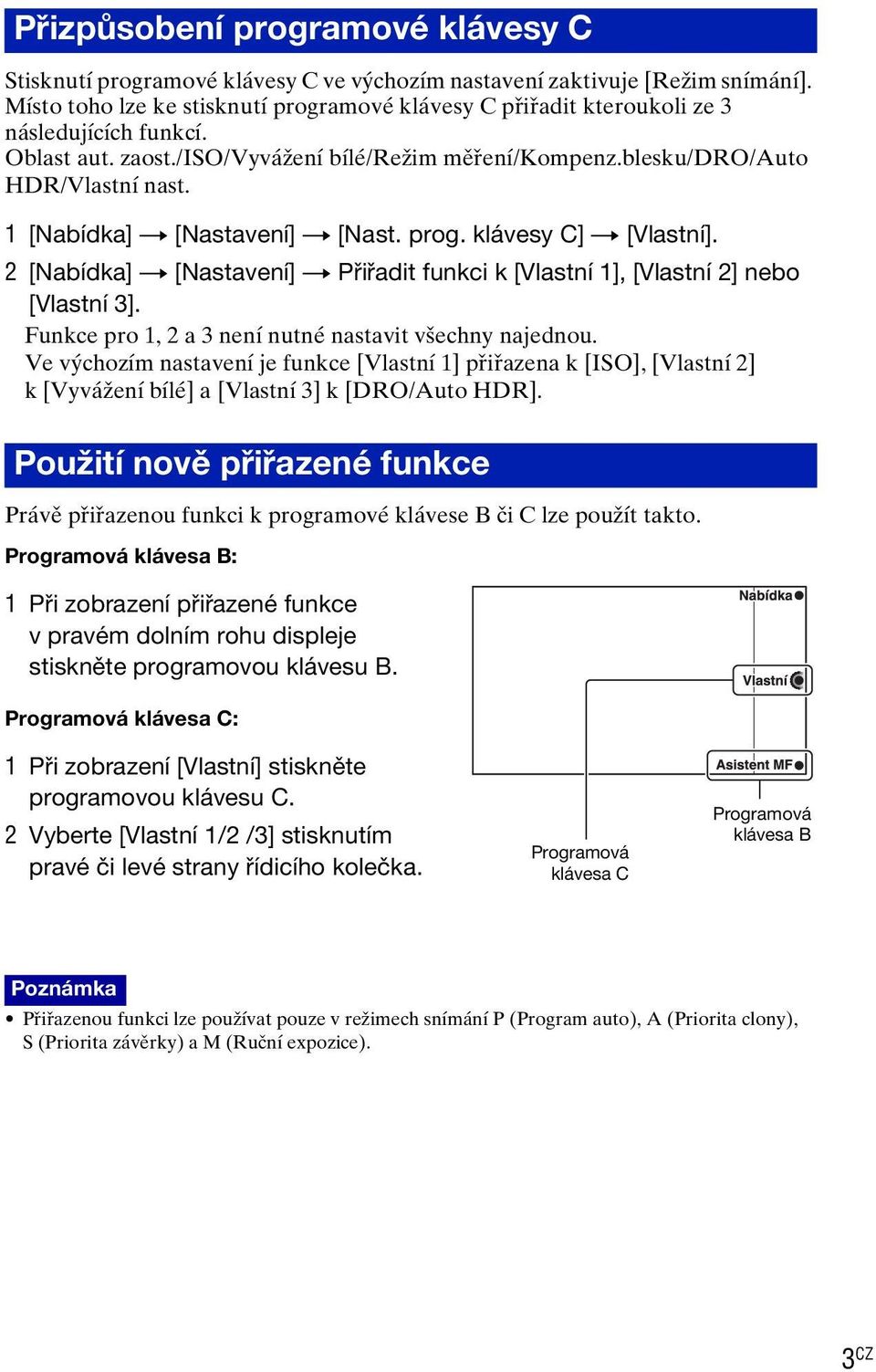 1 [Nabídka] t [Nastavení] t [Nast. prog. klávesy C] t [Vlastní]. 2 [Nabídka] t [Nastavení] t Přiřadit funkci k [Vlastní 1], [Vlastní 2] nebo [Vlastní 3].