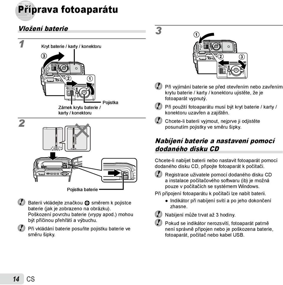 Při vyjímání baterie se před otevřením nebo zavřením krytu baterie / karty / konektoru ujistěte, že je fotoaparát vypnutý.