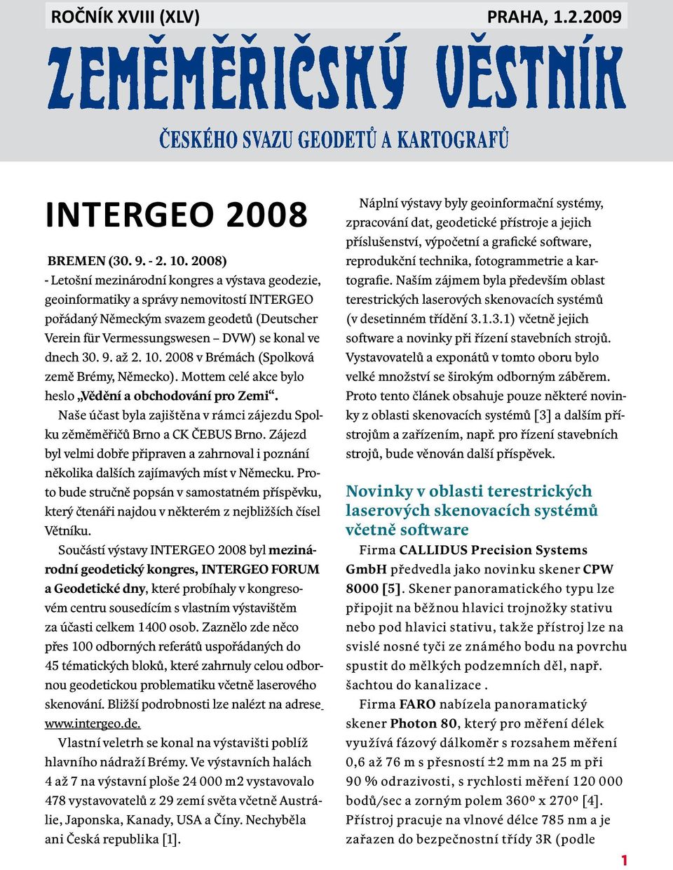 9. až 2. 10. 2008 v Brémách (Spolková země Brémy, Německo). Mottem celé akce bylo heslo Vědění a obchodování pro Zemi. Naše účast byla zajištěna v rámci zájezdu Spolku zěměměřičů Brno a CK ČEBUS Brno.