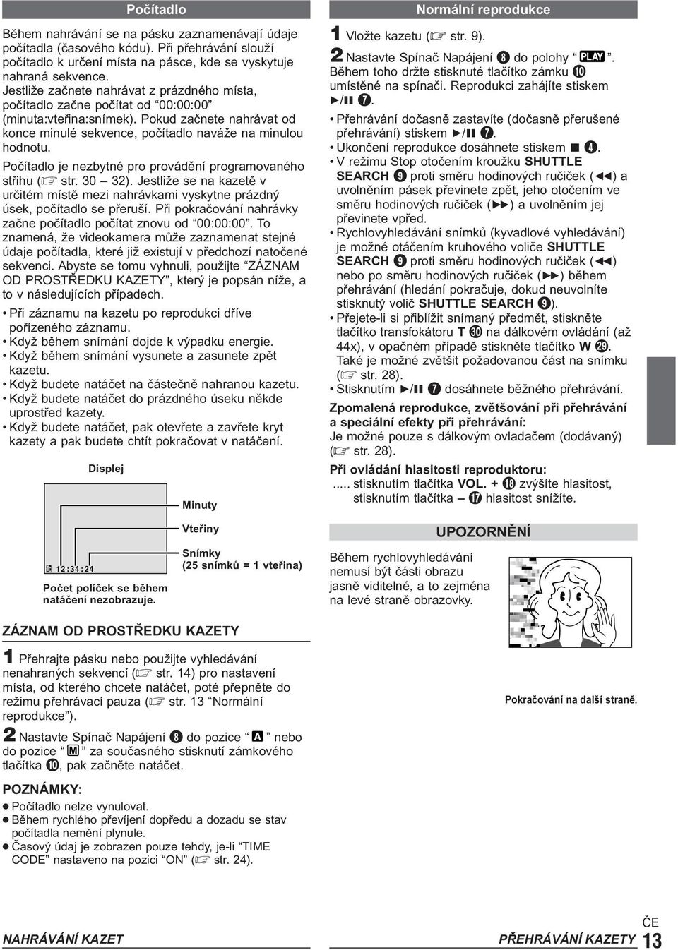 Počítadlo je nezbytné pro provádění programovaného střihu ( str. 30 32). Jestliže se na kazetě v určitém místě mezi nahrávkami vyskytne prázdný úsek, počítadlo se přeruší.