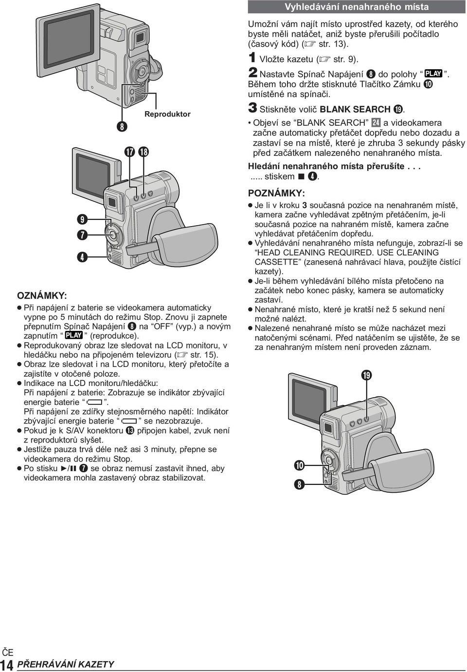 Obraz lze sledovat i na LCD monitoru, který přetočíte a zajistíte v otočené poloze. Indikace na LCD monitoru/hledáčku: Při napájení z baterie: Zobrazuje se indikátor zbývající energie baterie.