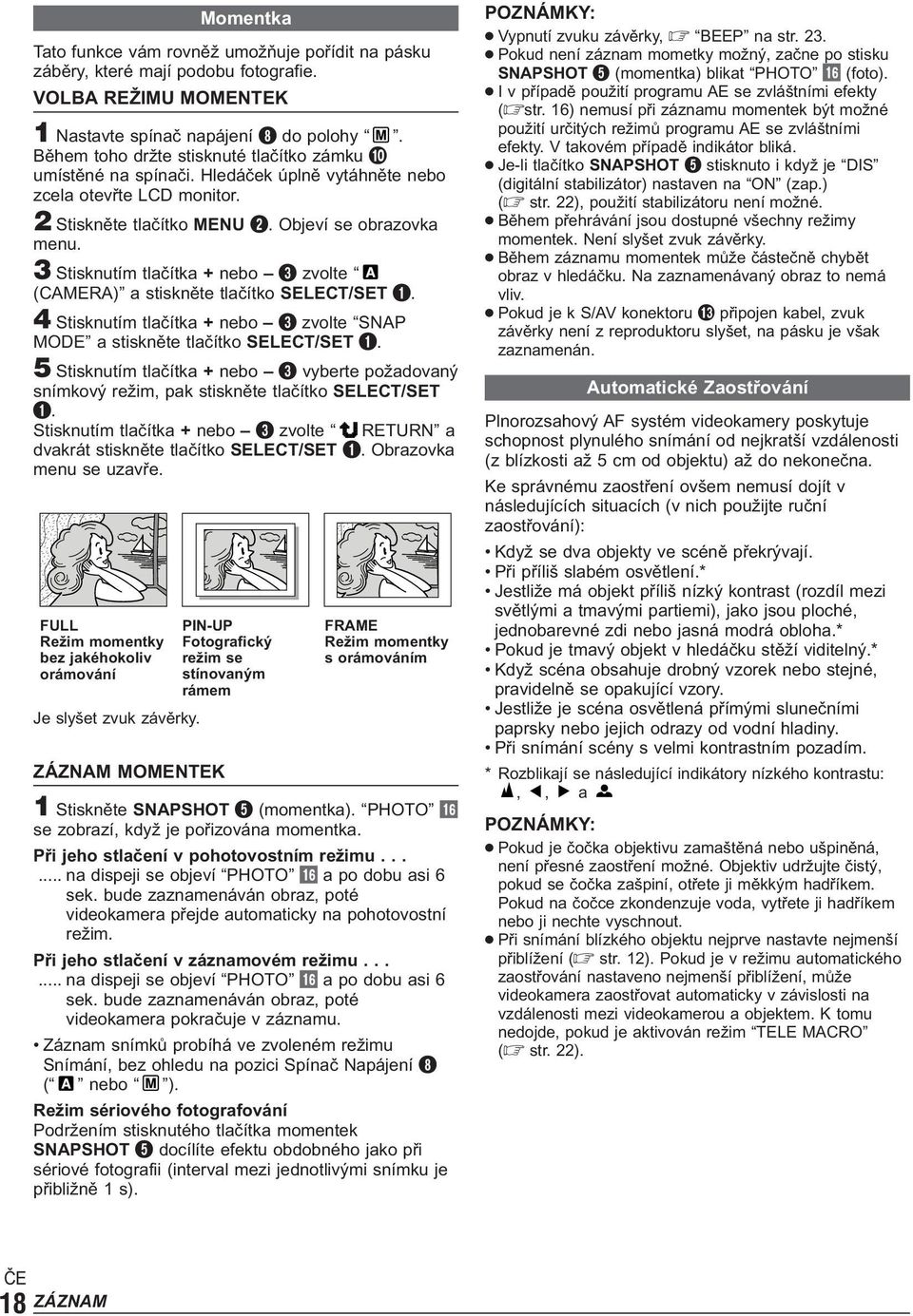 3 Stisknutím tlačítka + nebo 3 zvolte (CAMERA) a stiskněte tlačítko SELECT/SET 1. 4 Stisknutím tlačítka + nebo 3 zvolte SNAP MODE a stiskněte tlačítko SELECT/SET 1.