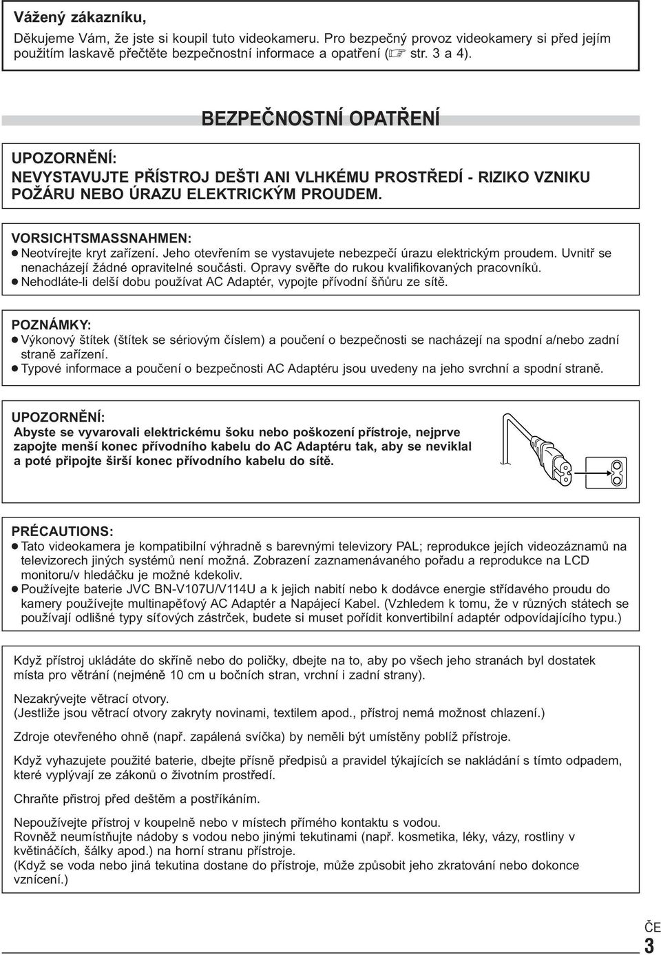 Jeho otevřením se vystavujete nebezpečí úrazu elektrickým proudem. Uvnitř se nenacházejí žádné opravitelné součásti. Opravy svěřte do rukou kvalifikovaných pracovníků.