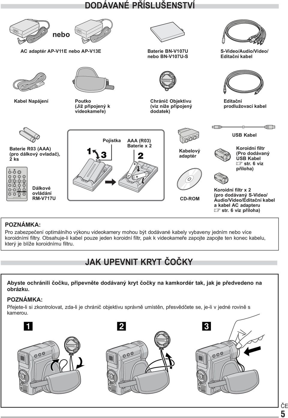 USB Kabel str. 6 viz příloha) Dálkové ovládání RM-V717U CD-ROM Koroidní filtr x 2 (pro dodávaný S-Video/ Audio/Video/Editační kabel a kabel AC adapteru str.