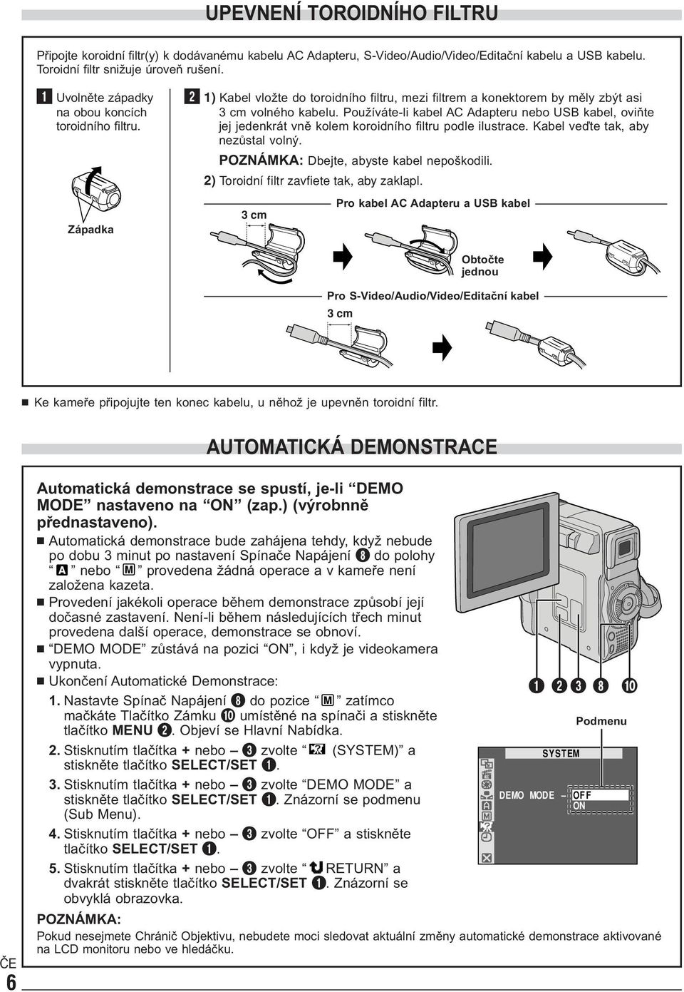 Používáte-li kabel AC Adapteru nebo USB kabel, oviňte jej jedenkrát vně kolem koroidního filtru podle ilustrace. Kabel veďte tak, aby nezůstal volný. POZNÁMKA: Dbejte, abyste kabel nepoškodili.