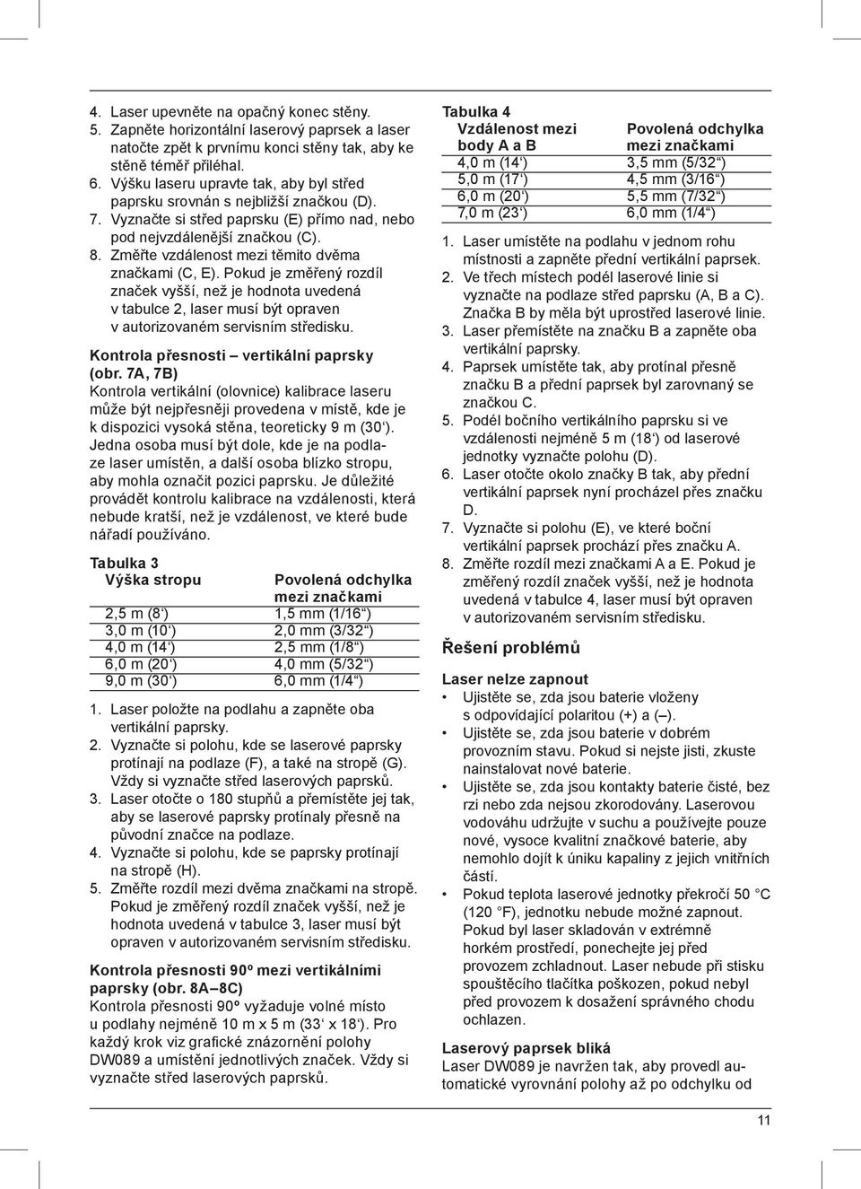 Změřte vzdálenost mezi těmito dvěma značkami (C, E). Pokud je změřený rozdíl značek vyšší, než je hodnota uvedená v tabulce 2, laser musí být opraven v autorizovaném servisním středisku.