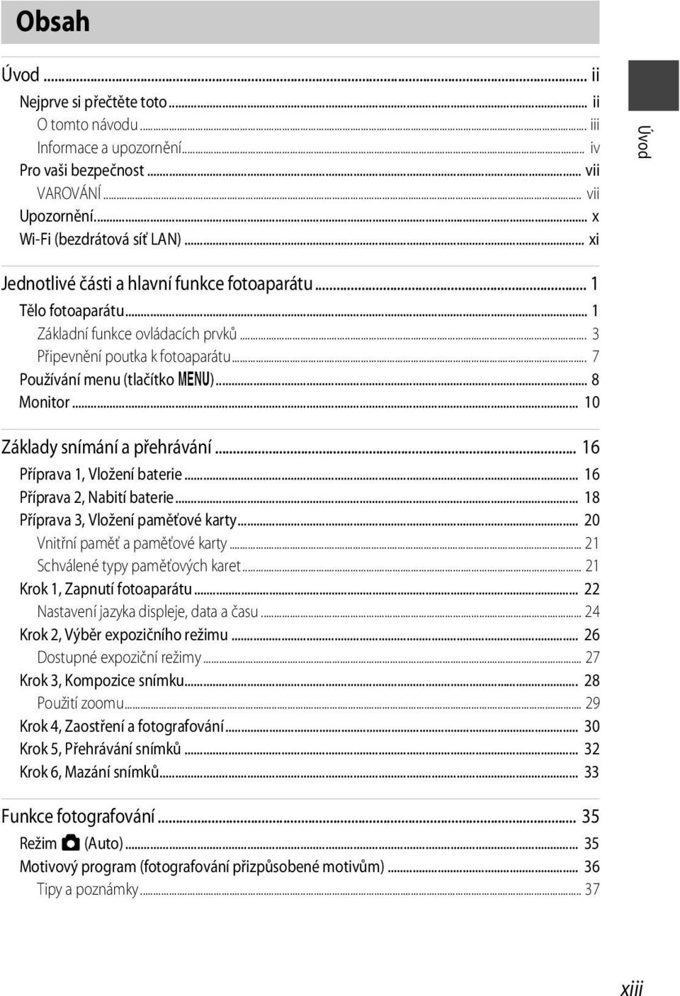 .. 10 Základy snímání a přehrávání... 16 Příprava 1, Vložení baterie... 16 Příprava 2, Nabití baterie... 18 Příprava 3, Vložení paměťové karty... 20 Vnitřní paměť a paměťové karty.