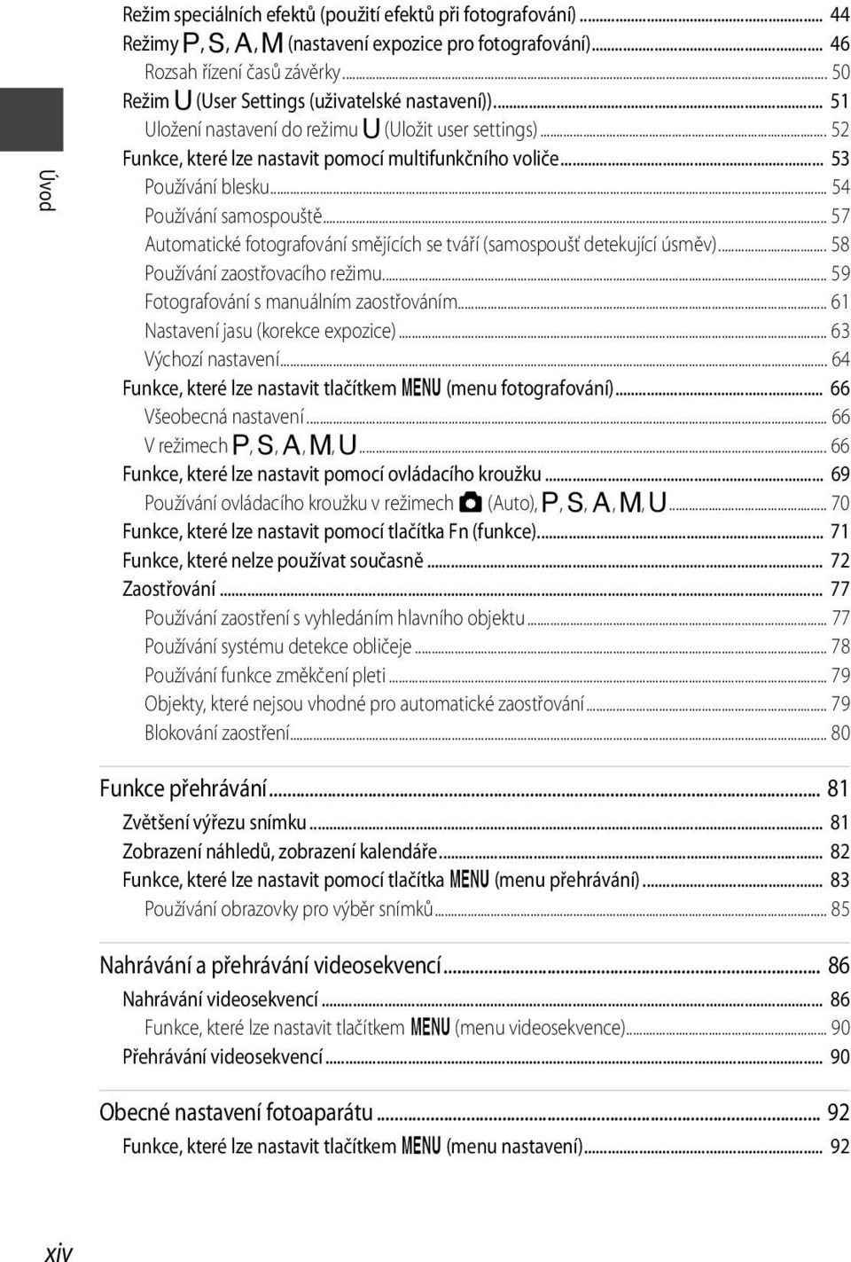 .. 54 Používání samospouště... 57 Automatické fotografování smějících se tváří (samospoušť detekující úsměv)... 58 Používání zaostřovacího režimu... 59 Fotografování s manuálním zaostřováním.