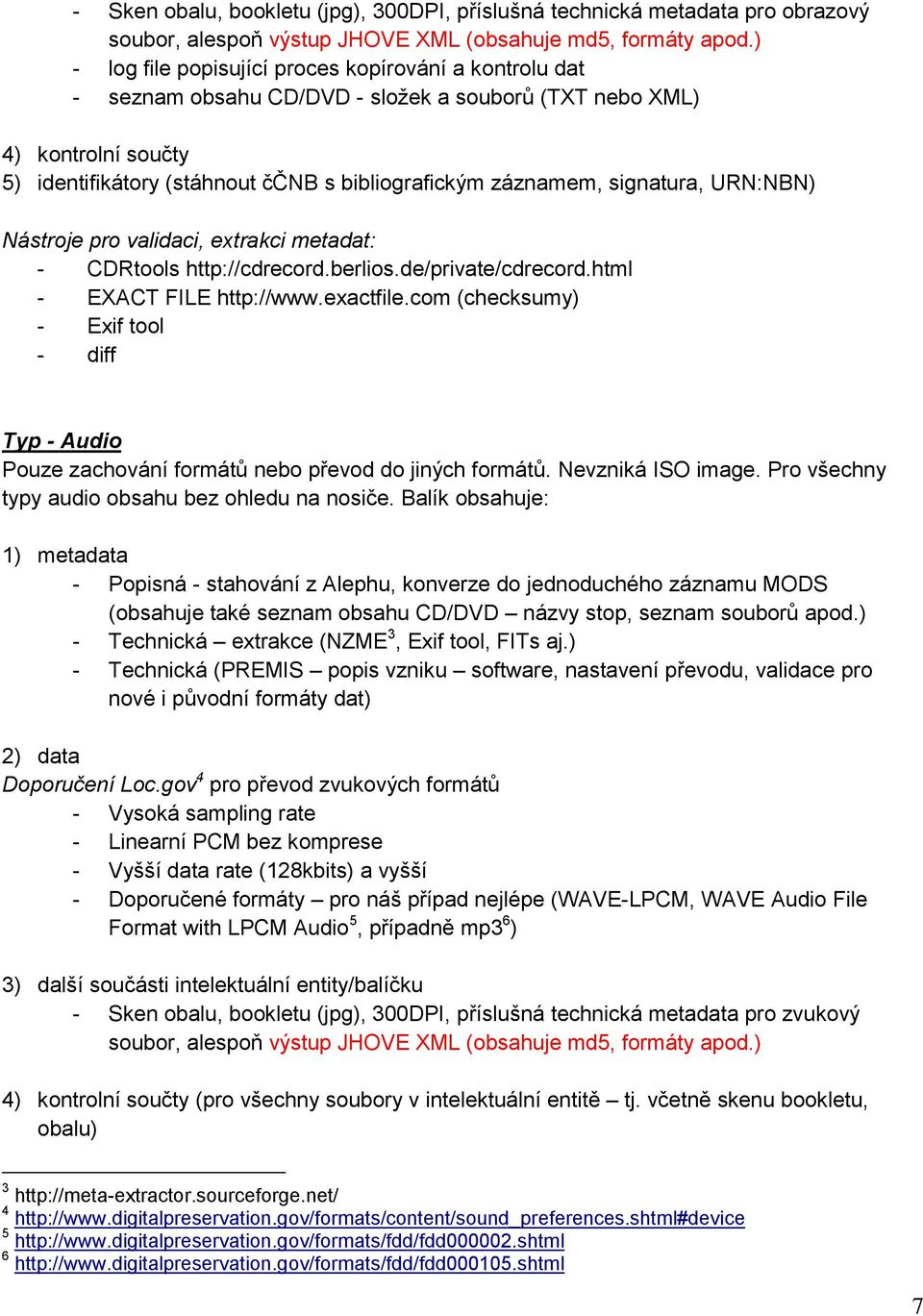Nástroje pro validaci, extrakci metadat: - CDRtools http://cdrecord.berlios.de/private/cdrecord.html - EXACT FILE http://www.exactfile.