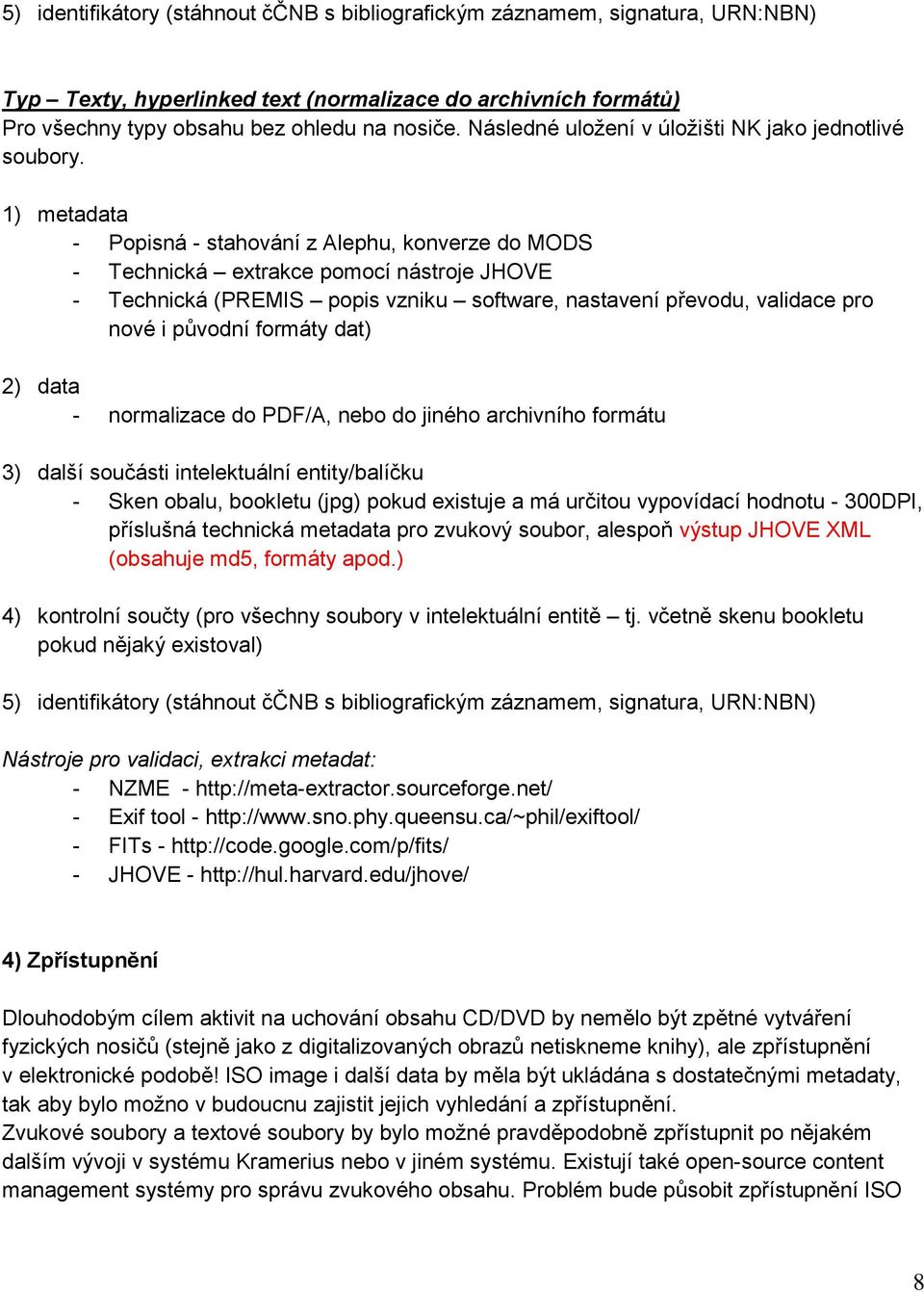 1) metadata - Popisná - stahování z Alephu, konverze do MODS - Technická extrakce pomocí nástroje JHOVE - Technická (PREMIS popis vzniku software, nastavení převodu, validace pro nové i původní