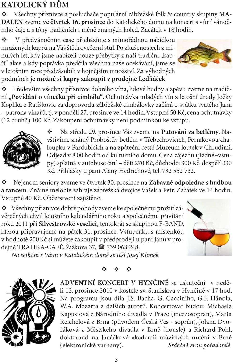 V předvánočním čase přicházíme s mimořádnou nabídkou mražených kaprů na Váš štědrovečerní stůl.